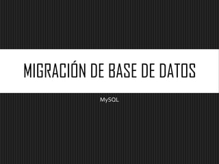 MIGRACIÓN DE BASE DE DATOS
MySQL

 