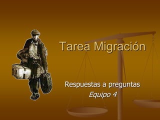 Tarea Migración
Respuestas a preguntas
Equipo 4
 