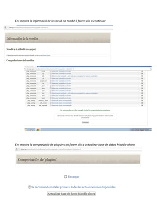 Ens mostra la informació de la versió on també li farem clic a continuar
Ens mostra la comprovació de pluguins on farem clic a actualizar base de datos Moodle ahora
 