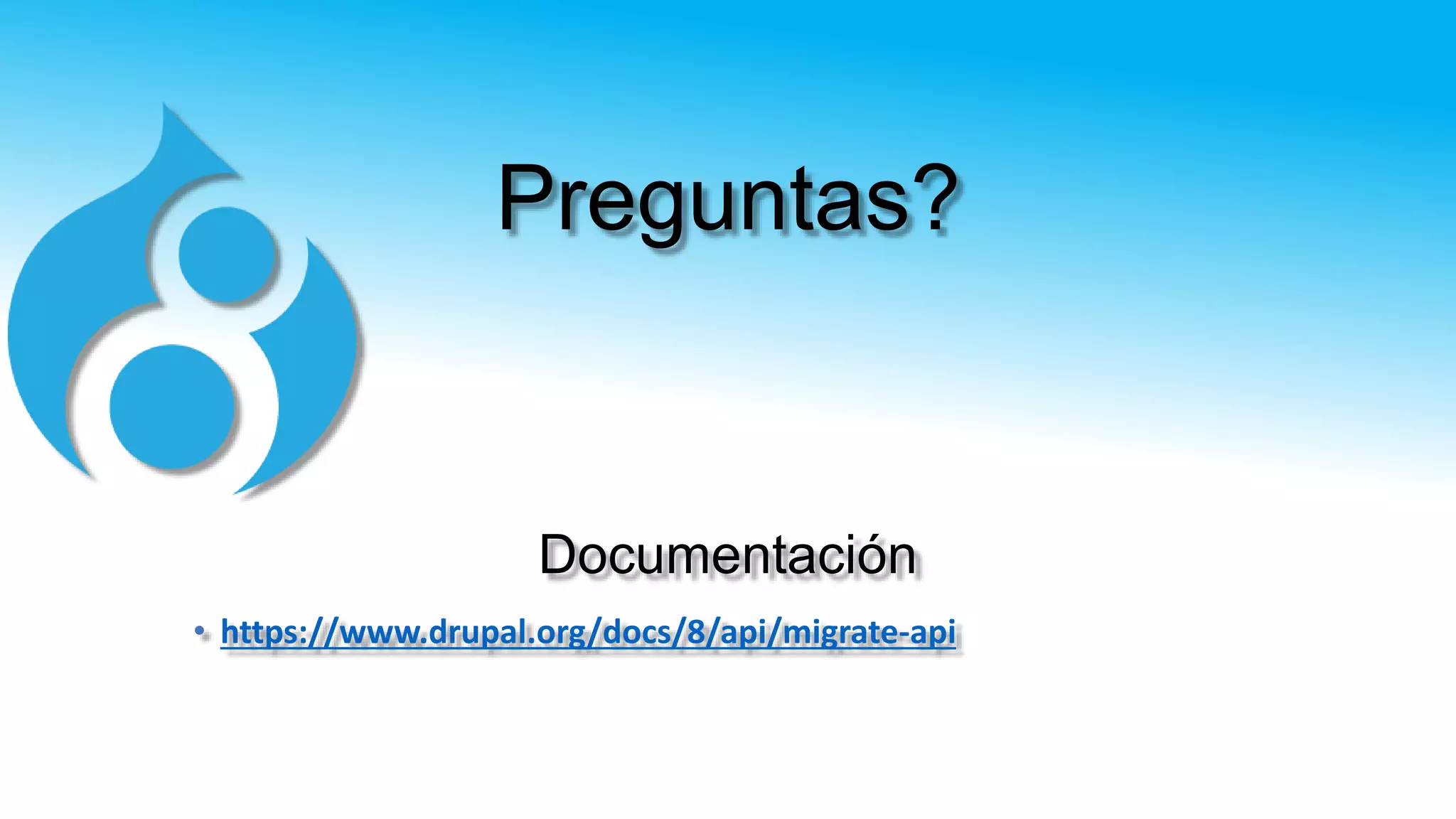 Preguntas?
• https://www.drupal.org/docs/8/api/migrate-api
Documentación
 