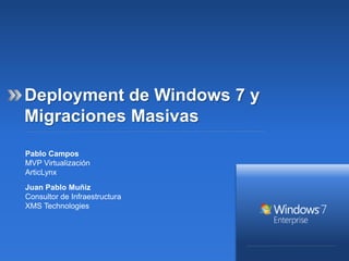 Deployment de Windows 7 y Migraciones Masivas Pablo CamposMVP Virtualización ArticLynx Juan Pablo MuñizConsultor de InfraestructuraXMS Technologies 