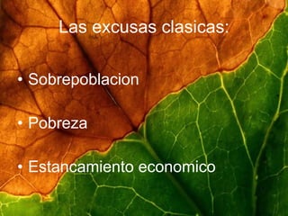 Las excusas clasicas: Sobrepoblacion Pobreza Estancamiento economico