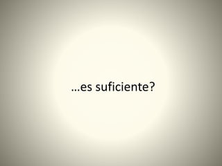 …es suficiente?
 