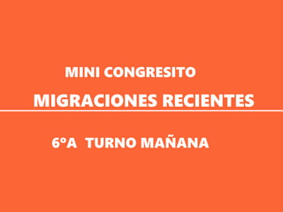ESCUELA Nº:22 D.E. 16
REPÚBLICA DE NICARAGUA
MINI CONGRESITO
MIGRACIONES RECIENTES
6ºA TURNO MAÑANA
 