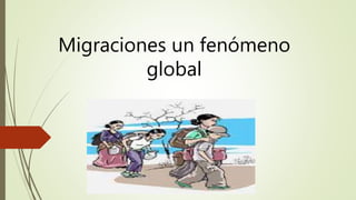 Migraciones un fenómeno
global
 