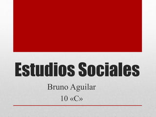 Estudios Sociales
Bruno Aguilar
10 «C»
 