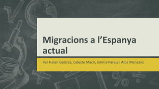 Migracions a l’Espanya
actual
Per Helen Galarza, Celeste Macri, Emma Pareja i Alba Manzano
 