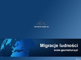 Migracje ludności 
www.geomatura.pl  