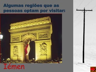 Algumas regiões que as
pessoas optam por visitar:
Iémen
 