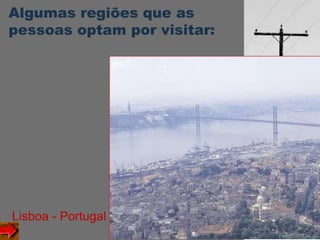 Algumas regiões que as
pessoas optam por visitar:
Lisboa - Portugal
 