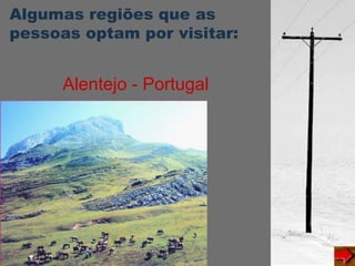 Algumas regiões que as
pessoas optam por visitar:
Alentejo - Portugal
 