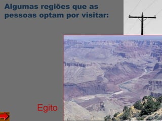Algumas regiões que as
pessoas optam por visitar:
Egito
 