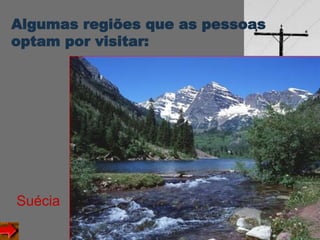 Algumas regiões que as pessoas
optam por visitar:
Suécia
 