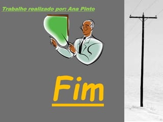 Trabalho realizado por: Ana Pinto
Fim
 