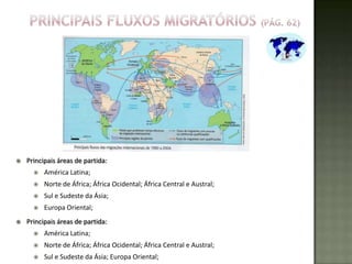    Principais áreas de partida:
         América Latina;
         Norte de África; África Ocidental; África Central e Austral;
         Sul e Sudeste da Ásia;
         Europa Oriental;
   Principais áreas de partida:
         América Latina;
         Norte de África; África Ocidental; África Central e Austral;
         Sul e Sudeste da Ásia; Europa Oriental;
 