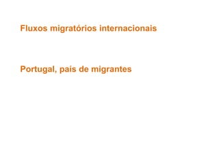 Fluxos migratórios internacionais
Portugal, país de migrantes
 