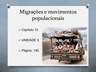 Migrações e movimentos
populacionais
O Capítulo 12;
O UNIDADE 3;
O Página: 140.
 