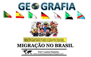 MIGRAÇÃO NO BRASIL
         Prof.º Luciano Pessanha
     www.lucianopessanhageo.blogspot.com
 
