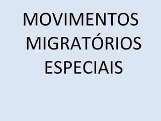 MOVIMENTOS MIGRATÓRIOS ESPECIAIS 