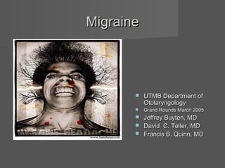 Migraine




          UTMB Department of
           Otolaryngology
          Grand Rounds March 2005
        Jeffrey Buyten, MD
        David C. Teller, MD
        Francis B. Quinn, MD
 