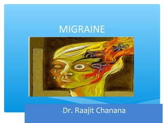 MIGRAINE




-   Dr. Raajit Chanana
         1
 