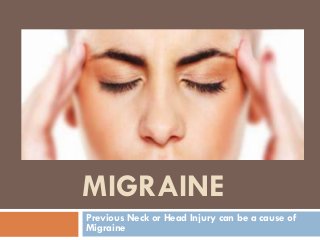 MIGRAINE
Previous Neck or Head Injury can be a cause of
Migraine
 