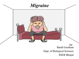 Migraine

Bandi Goutham
Dept. of Biological Sciences
IISER Bhopal

 