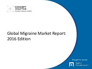 Global Migraine Market Report:
2016 Edition
Brought to you by:
 