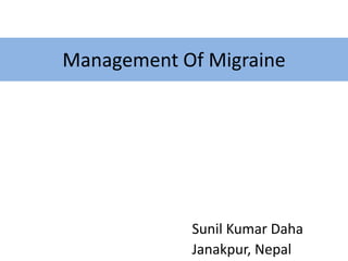 Management Of Migraine
Sunil Kumar Daha
Janakpur, Nepal
 