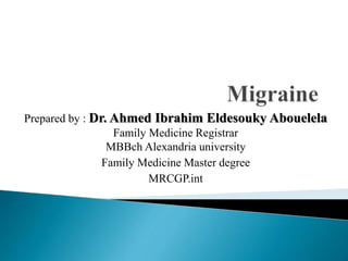 Prepared by : Dr. Ahmed Ibrahim Eldesouky Abouelela
Family Medicine Registrar
MBBch Alexandria university
Family Medicine Master degree
MRCGP.int
 