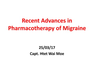 Recent Advances in
Pharmacotherapy of Migraine
25/03/17
Capt. Htet Wai Moe
 