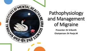 Pathophysiology
and Management
of Migraine
Presenter: Dr Srikanth
Chairperson: Dr Pooja.M
 