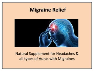Migraine Relief
Natural Supplement for Headaches &
all types of Auras with Migraines
 