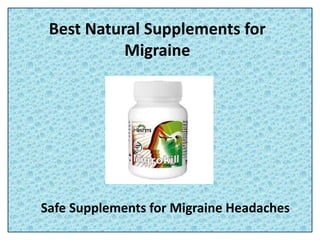 Best Natural Supplements for
Migraine
Safe Supplements for Migraine Headaches
 