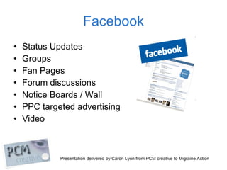 Facebook <ul><li>Status Updates </li></ul><ul><li>Groups </li></ul><ul><li>Fan Pages </li></ul><ul><li>Forum discussions <...