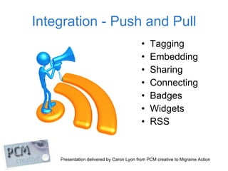 Integration - Push and Pull <ul><li>Tagging </li></ul><ul><li>Embedding  </li></ul><ul><li>Sharing </li></ul><ul><li>Conne...