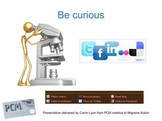 Be curious 