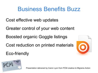 Business Benefits Buzz <ul><li>Cost effective web updates </li></ul><ul><li>Greater control of your web content </li></ul>...