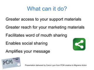 What can it do? <ul><li>Greater access to your support materials </li></ul><ul><li>Greater reach for your marketing materi...