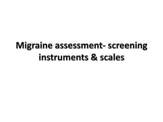Migraine assessment- screening
instruments & scales
 