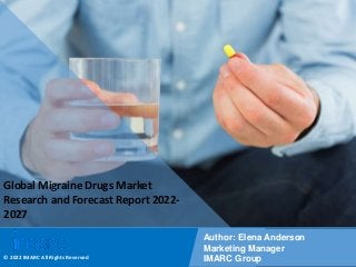 Copyright © IMARC Service Pvt Ltd. All Rights Reserved
Global Migraine Drugs Market
Research and Forecast Report 2022-
2027
Author: Elena Anderson
Marketing Manager
IMARC Group
© 2022 IMARC All Rights Reserved
 
