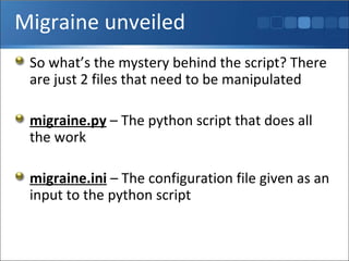 Migraine unveiled So what’s the mystery behind the script? There are just 2 files that need to be manipulated migraine.py  – The python script that does all the work migraine.ini  – The configuration file given as an input to the python script 