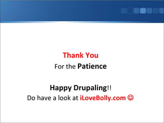 Thank You For the  Patience Happy Drupaling !! Do have a look at  iLoveBolly.com   