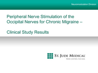 Neuromodulation Division




Peripheral Nerve Stimulation of the
Occipital Nerves for Chronic Migraine

Clinical Study Results
 