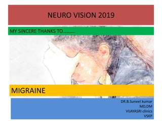 NEURO VISION 2019
MY SINCERE THANKS TO……….
MIGRAINE
DR.B.Suneel kumar
MD,DM
VIJAYASRI clinics
VSKP
 
