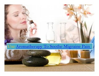 Use Aromatherapy To Soothe Migraine Pain
 