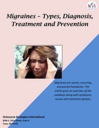 Migraines – Types, Diagnosis,
Treatment and Prevention
Migraines are severe, recurring,
and painful headaches. The
article gives an overview of the
condition along with symptoms,
causes and treatment options.
Outsource Strategies International
8596 E. 101st Street, Suite H
Tulsa, OK 74133
 