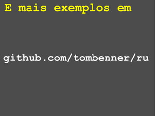 github.com/tombenner/ru
E mais exemplos em
 