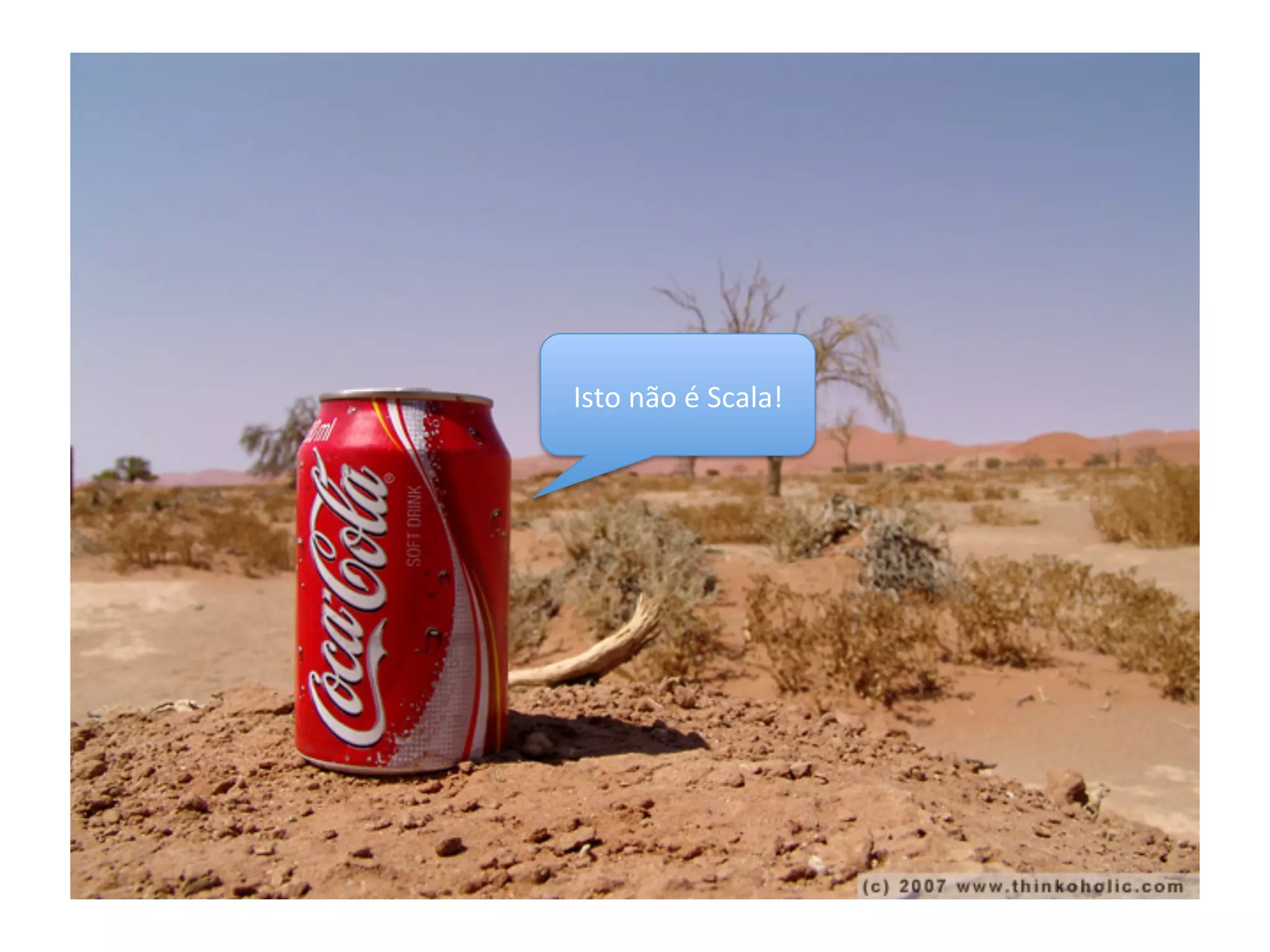 Isto	
  não	
  é	
  Scala!	
  
 