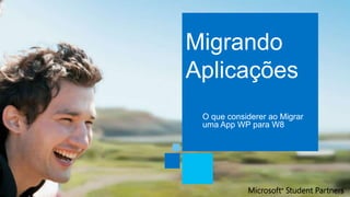Migrando
Aplicações
 O que considerer ao Migrar
 uma App WP para W8
 